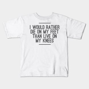 I would rather die on my feet than live on my knees Kids T-Shirt